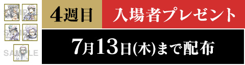 4週目入場者プレゼント7月13日（木）まで配布